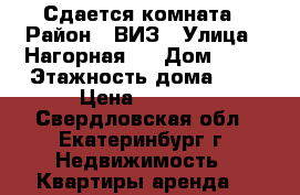 Сдается комната › Район ­ ВИЗ › Улица ­ Нагорная   › Дом ­ 14 › Этажность дома ­ 4 › Цена ­ 9 000 - Свердловская обл., Екатеринбург г. Недвижимость » Квартиры аренда   